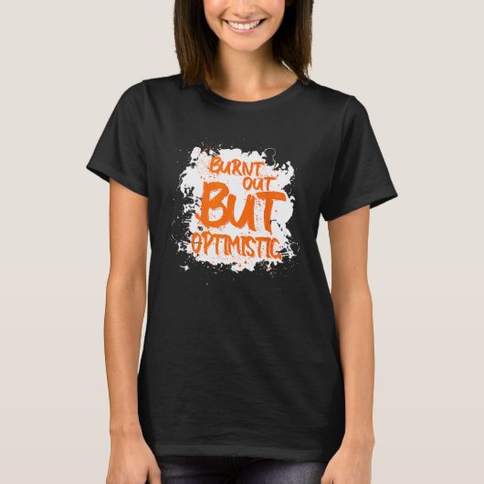 Burnt Out But Optimistics Saying Humor Quote T-shirt (Voorkant)