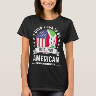 Burundi American Patriot Grown Humor Flag T-shirt