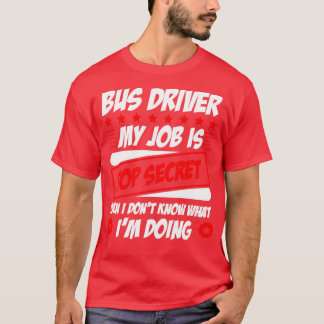 Bus Driver Mijn baan is zeer geheim, zelfs als ik  T-shirt