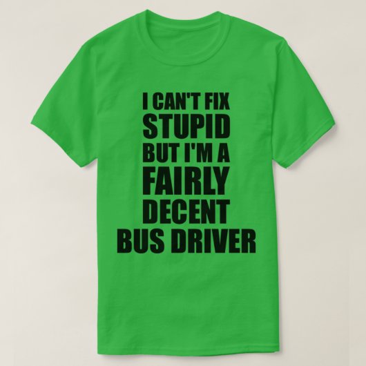Bus Driver Mok I Canx27t Fix Stomme Funny Gift Ide T-shirt (Design voorkant)
