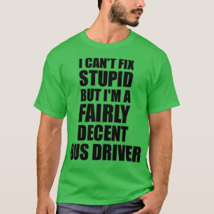 Bus Driver Mok I Canx27t Fix Stomme Funny Gift Ide T-shirt