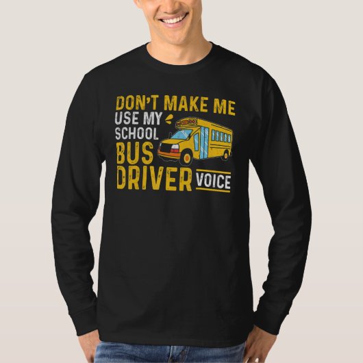 Bus Driving Don't Make Me Use My School Bus Driver T-shirt (Voorkant)