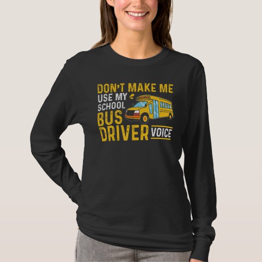 Bus Driving Don't Make Me Use My School Bus Driver T-shirt (Voorkant)
