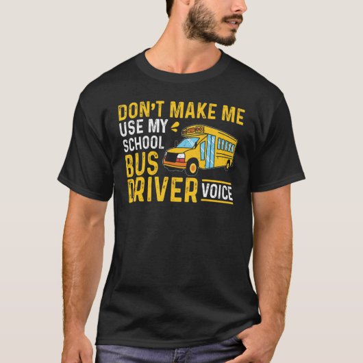 Bus Driving Don't Make Me Use My School Bus Driver T-shirt (Voorkant)