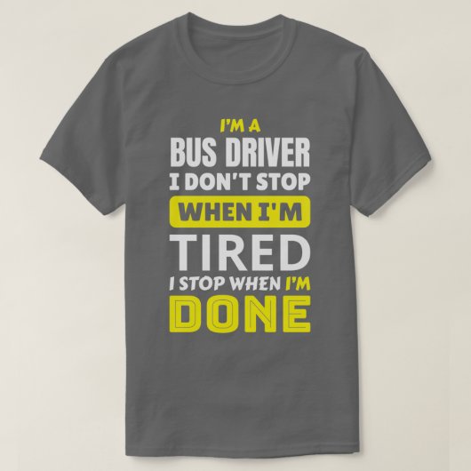 Busdriver I donx27t stopt wanneer Ix27m vermoeid I T-shirt (Design voorkant)