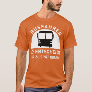 busfahrer ich entscheide wer zu spt kommt Bus Gift T-shirt