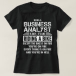 Business Analyst T-shirt<br><div class="desc">Een business analist zijn is makkelijk. Het is als fietsen. Behalve dat de fiets in brand staat en jij in brand staat en alles in brand staat en jij in de hel zit.</div>