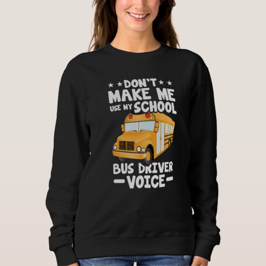 Busman Don't Make Me Use My School Bus Driver Voi Trui (Voorkant)