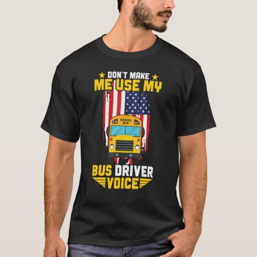 Busman Don't Make Me Use My School Bus Driver Voic T-shirt (Voorkant)