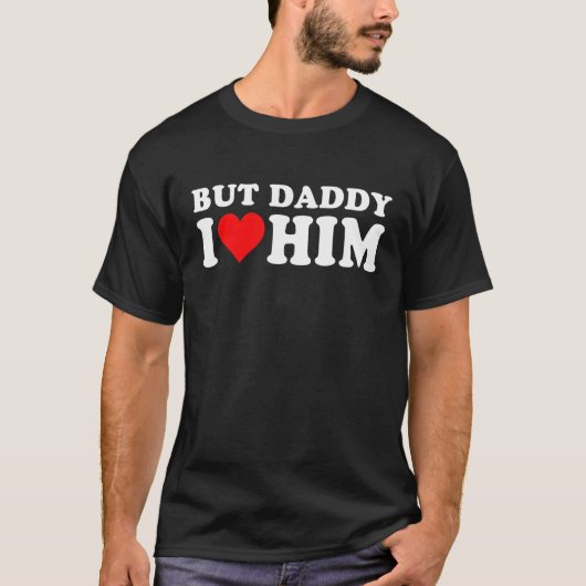 But Daddy I Love Him  Cool Quote Saying 1 T-shirt (Voorkant)
