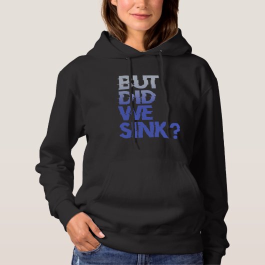 But did we sink sailing nautical Ship Cruise Ocean Hoodie (Voorkant)
