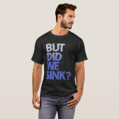 But did we sink sailing nautical Ship Cruise Ocean T-shirt (Voorkant volledig)