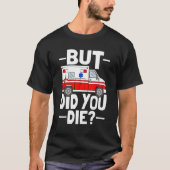 But Did You Die Funny Paramedic Medic Emergency EM T-shirt (Voorkant)