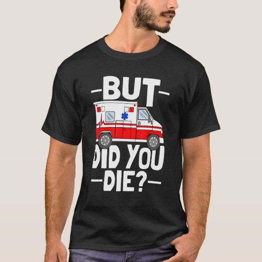 But Did You Die Funny Paramedic Medic Emergency EM T-shirt (Voorkant)