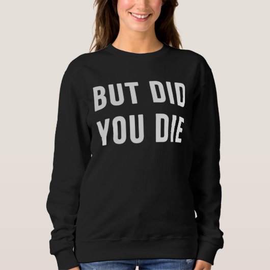 But Did You Die Gym Workout Apparel Humor Sarcasti Trui (Voorkant)