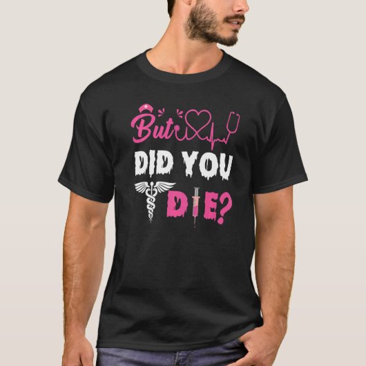 BUT DID YOU DIE NURSE   T-SHIRT (Voorkant)