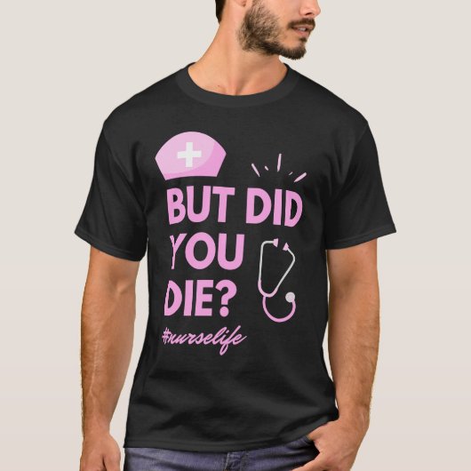 But Did You Die Nurselife Nursing Nurse T-shirt (Voorkant)