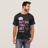But Did You Die Nurselife Nursing Nurse T-shirt (Voorkant volledig)
