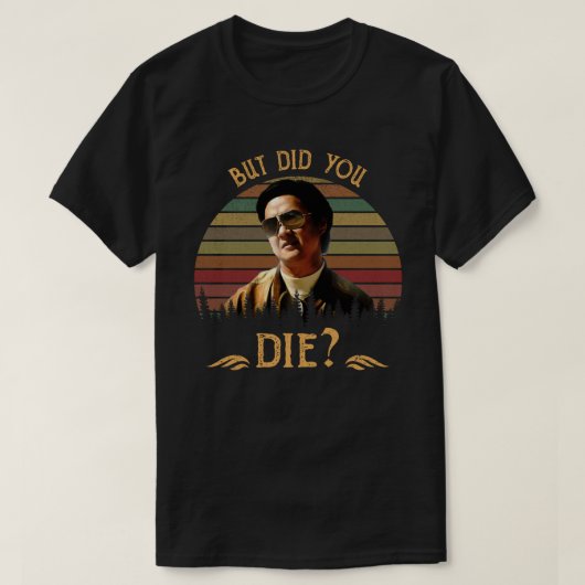 But Did You Die? T-shirt (Design voorkant)