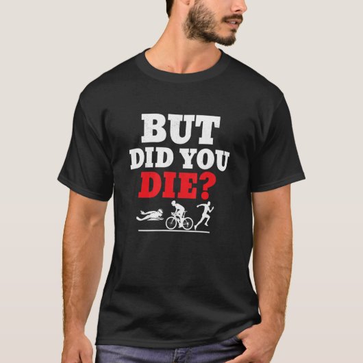 But did you die Triathlon Swim Cycle Run T-shirt (Voorkant)