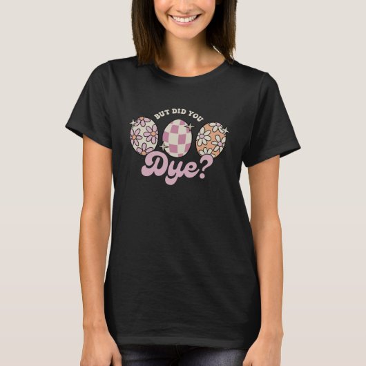 But Did You Dye Groovy Retro Happy Easter Eggs Hun T-shirt (Voorkant)