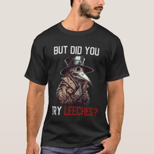 But Did You Try Leeches Plague Doctor T-shirt (Voorkant)