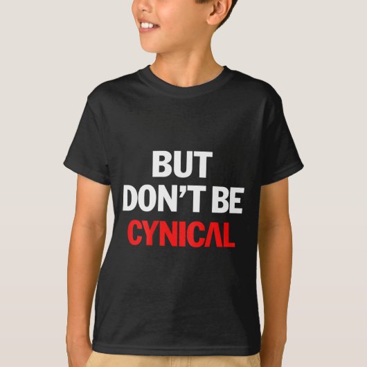 But Don't Be Cynical - Funny Sarcastic Gag Gift (o T-shirt (Voorkant)