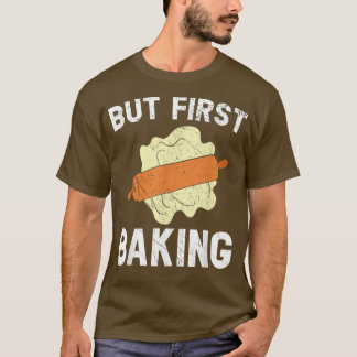 But First Baking Bake Pastries Baker Cupcake Muffi T-shirt