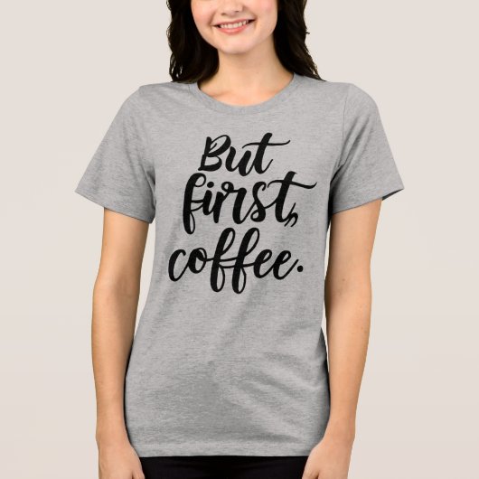 But First Coffee | Chic Modern Script Typography D Tri-Blend Shirt (Voorkant)