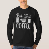 But First Coffee Morning Coffee Drinking Caffè Lat T-shirt (Voorkant)