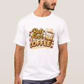 But First Coffee! T-shirt (Voorkant)