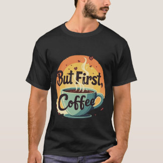 But First Coffee T-shirt