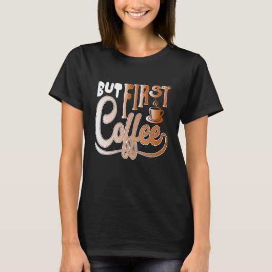 But First Coffee T-shirt (Voorkant)
