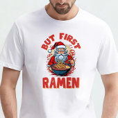 But First, Ramen – Santa Eats Ramen  T-shirt