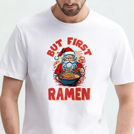 But First, Ramen – Santa Eats Ramen  T-shirt