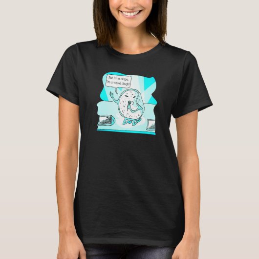 But I'm A Crepe I'm a Weird Dough Music  Weirdo T-shirt (Voorkant)