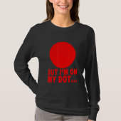 But I'm On My Dot     T-shirt (Voorkant)
