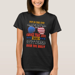 But In The End America Chose The Boy Who Stuttered T-shirt