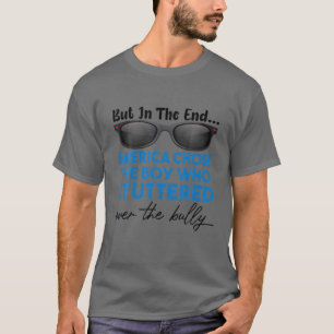 But In The End America Chose The Boy Who Stuttered T-shirt