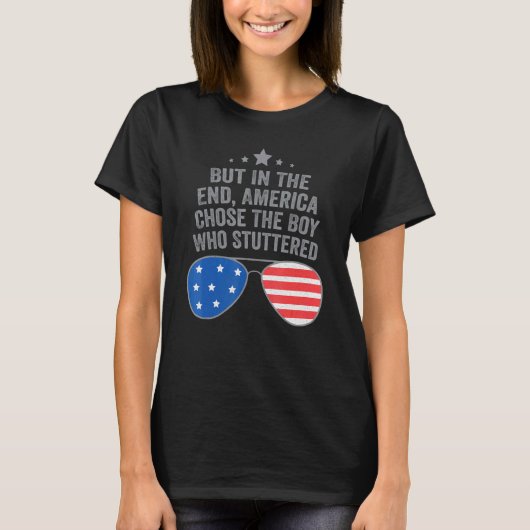 But In The End America Chose The Boy Who Stuttered T-shirt (Voorkant)