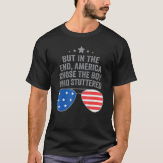 But In The End America Chose The Boy Who Stuttered T-shirt
