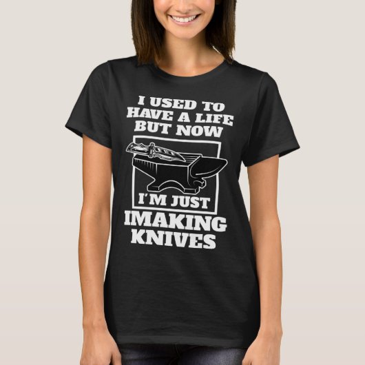 but now I'm just I making knives knives T-shirt (Voorkant)