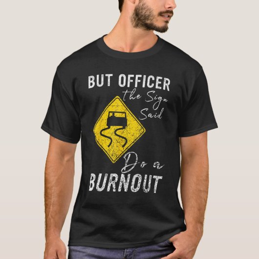 But Officer the Sign Said Do a Burnout  Car 1 T-shirt (Voorkant)