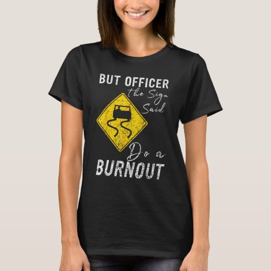 But Officer the Sign Said Do a Burnout Car 1 T-shirt (Voorkant)