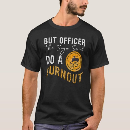 But Officer the Sign Said Do a Burnout  Car 2 T-shirt (Voorkant)