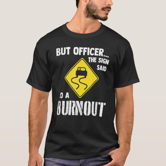 But Officer The Sign Said Do A Burnout   Car T-shirt (Voorkant)