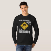 But Officer the Sign Said Do a Burnout   Car T-shirt (Voorkant volledig)