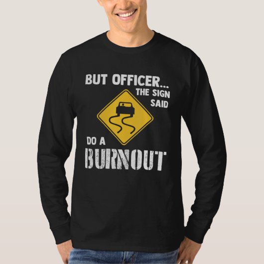 But Officer the Sign Said Do a Burnout   Car T-shirt (Voorkant)