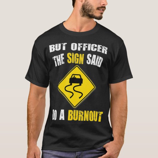 But Officer The Sign Said Do A Burnout Cars  T-shirt (Voorkant)