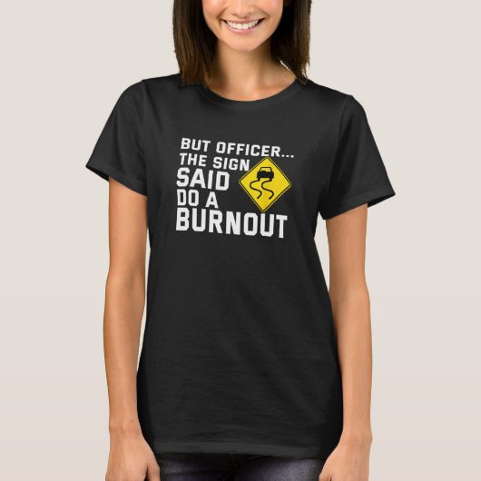 But Officer The Sign Said Do a Burnout  Humorous C T-shirt (Voorkant)